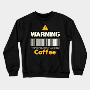 Warning may spontaneously start talking about coffee Crewneck Sweatshirt